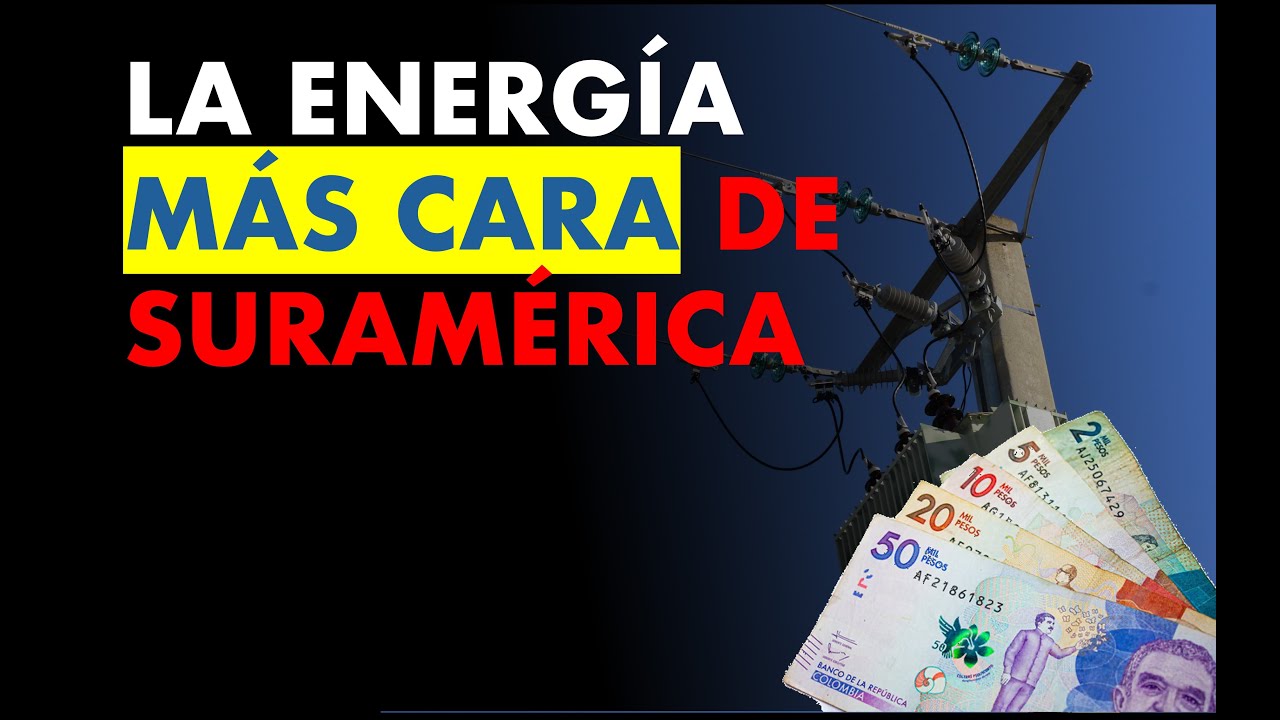 &iquest;Por qu&eacute; COLOMBIA tiene la Energ&iacute;a m&aacute;s cara de Suram&eacute;rica?