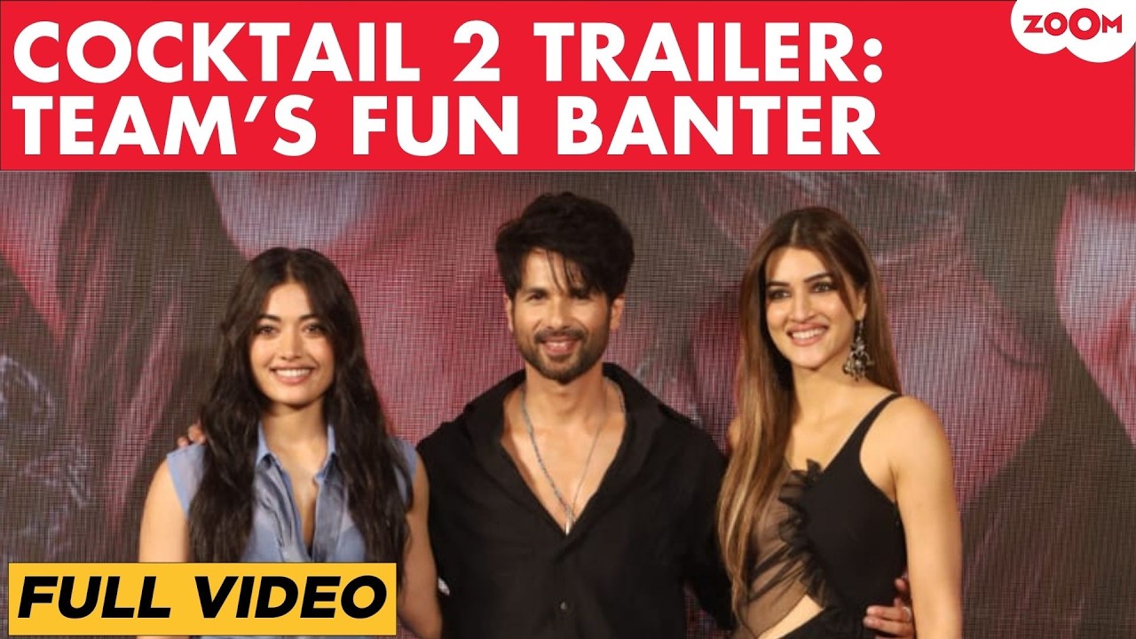 Cocktail 2 Trailer Launch FULL VIDEO: Shahid Kapoor, Kriti Sanon & Rashmika Mandanna's CRAZY moments