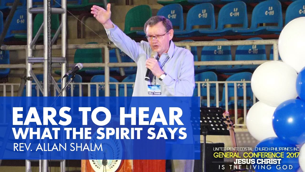 2 23 2017 EARS TO HEAR WHAT THE SPIRIT SAYS Rev  Allan Shalm   UPCPI General Conference 2017