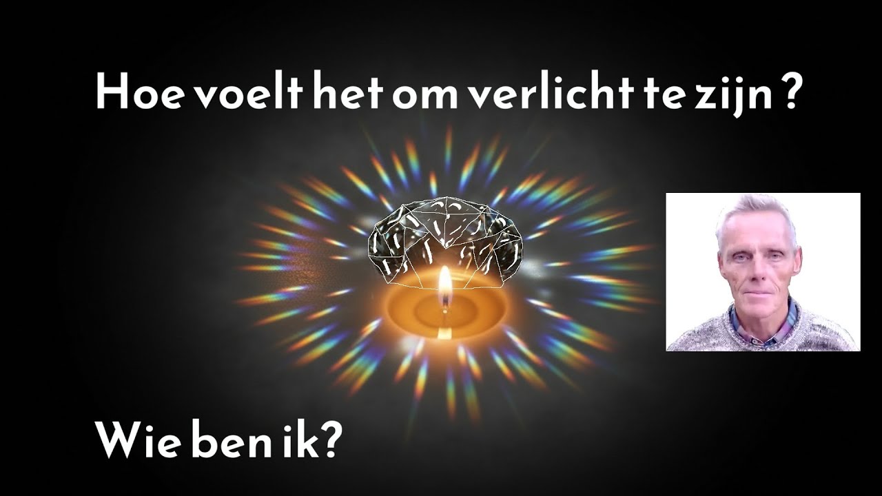 1 Hoe voelt het om verlicht te zijn?  Wie ben ik?