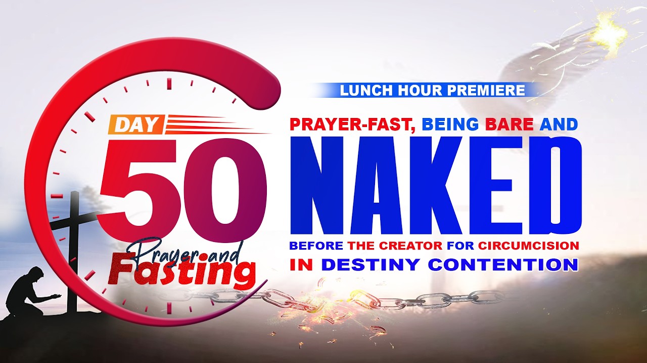 Prayer-Fast, Being Bare & Naked Before the Creator For Circumcision in Destiny Contention (Part 25)