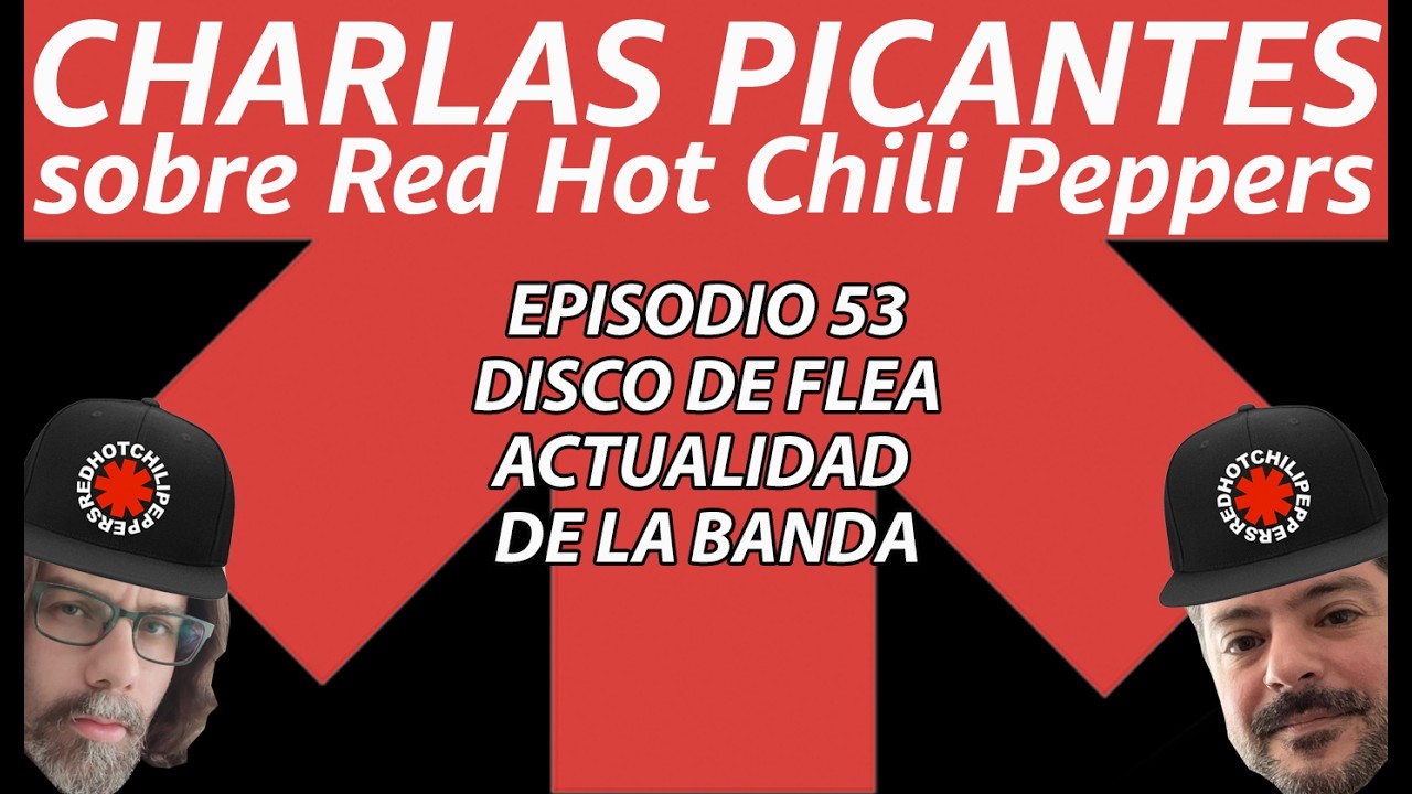 E53. Disco de FLEA y actualidad de la banda. Charlas Picantes sobre Red Hot Chili Peppers