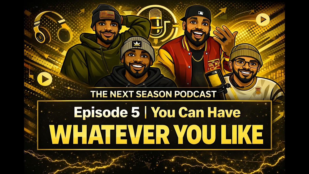 The Next Season Podcast Episode 5 | You Can Have Whatever You Like