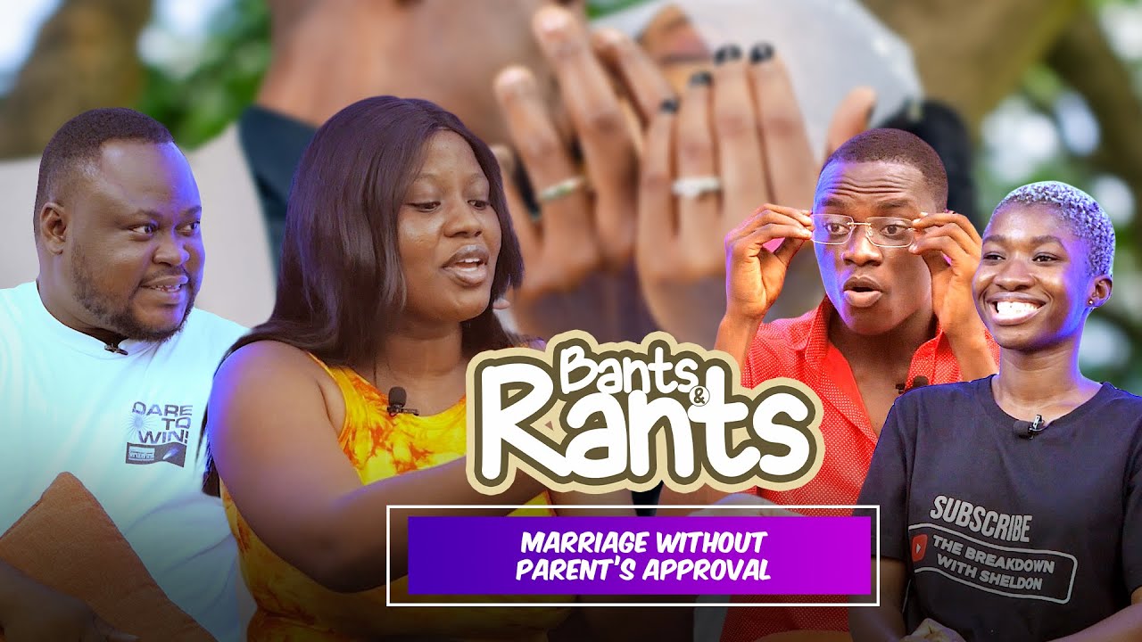Can You Marry Someone Against The Will Of Your Parents? A Bants And Rants Convo!