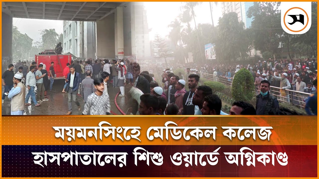 ময়মনসিংহে মেডিকেল কলেজ হাসপাতালের শিশু ওয়ার্ডে অ গ্নি কা ণ্ড | Mymensingh Medical College | Samakal