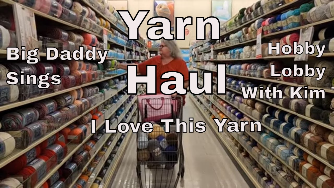 Yarn Haul *  Hobby Lobby Walk Through With Kim * Showing Yarn With Big Daddy