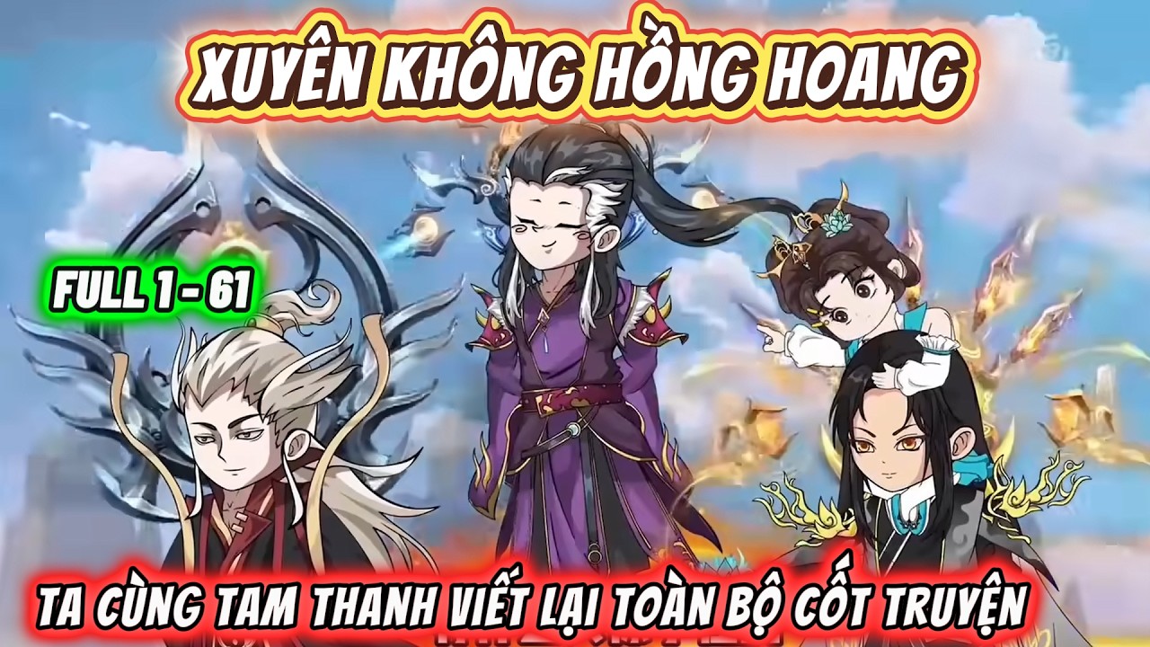 【FULL 61 TẬP】Xuyên không Hồng Hoang, Ta cùng Tam Thanh viết lại toàn bộ cốt truyện