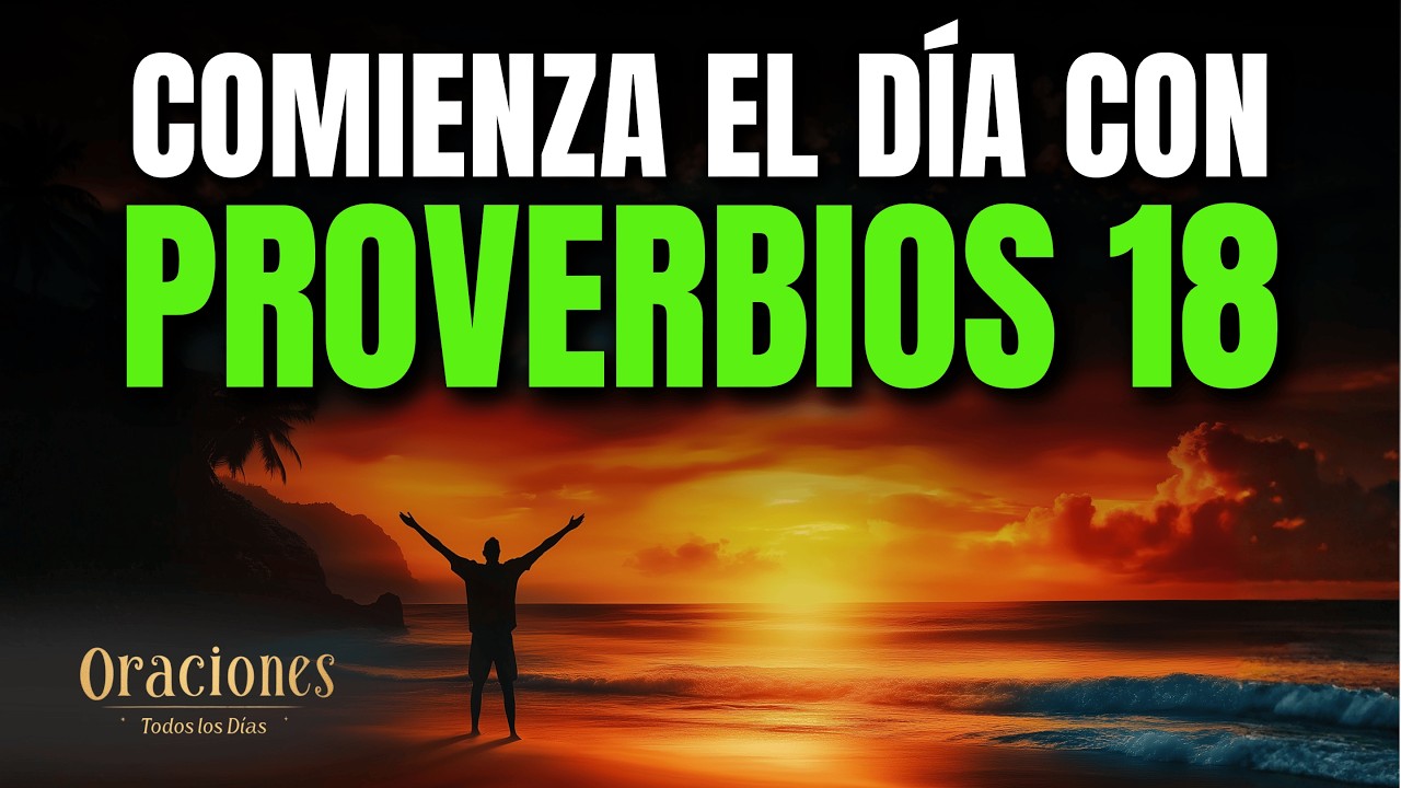 Oración de la Mañana PROVERBIOS 18 | Poderosa Oración para HABLAR CON SABIDURÍA Y VIVIR CON JUSTICIA