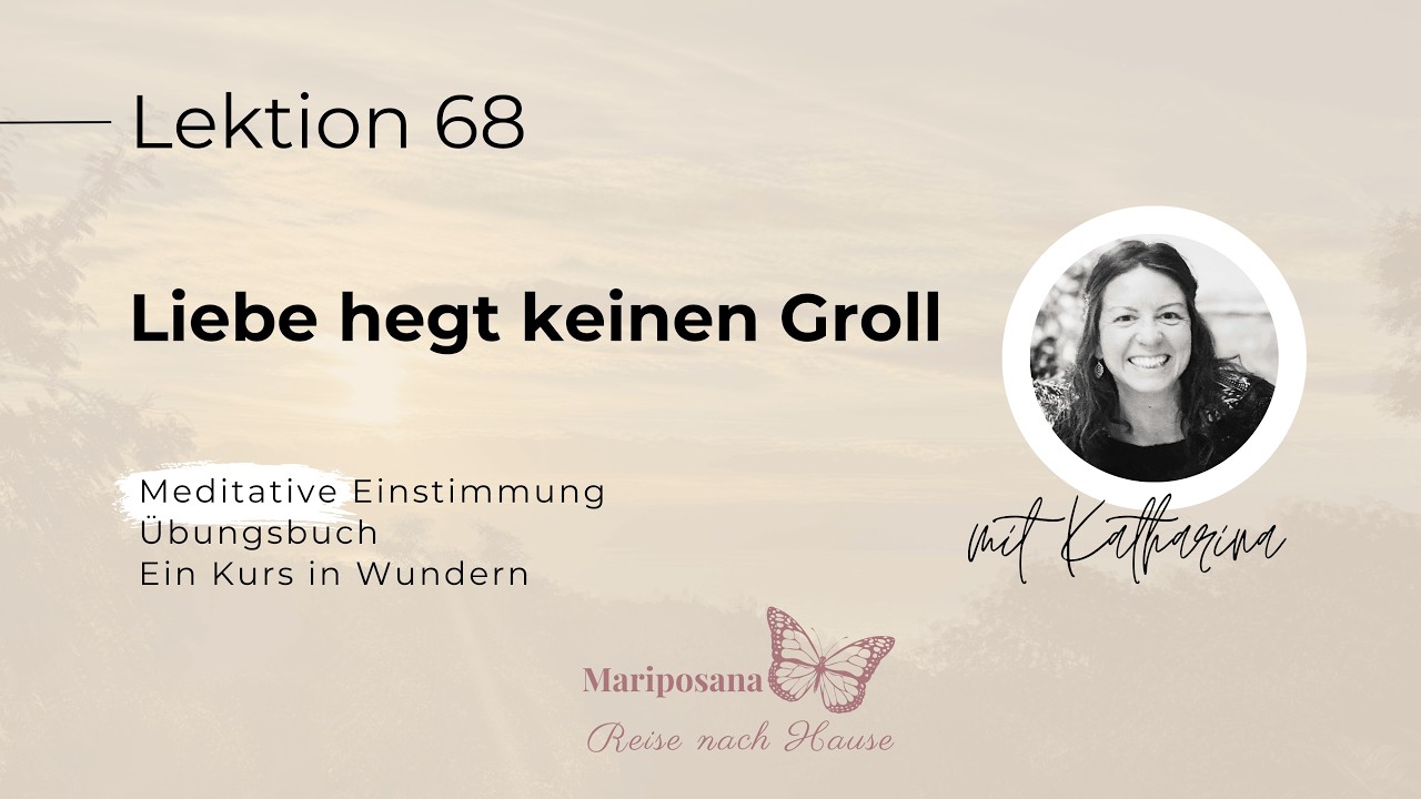 Liebe hegt keinen Groll | Ein Kurs in Wundern | Lektion 68 | Mit Katharina