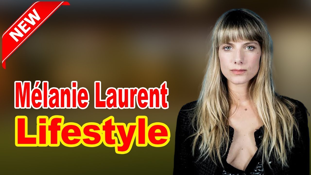 Mélanie Laurent - Lifestyle, Boyfriend, Family,  Facts, Net Worth, Biography 2020,Celebrity Glorious