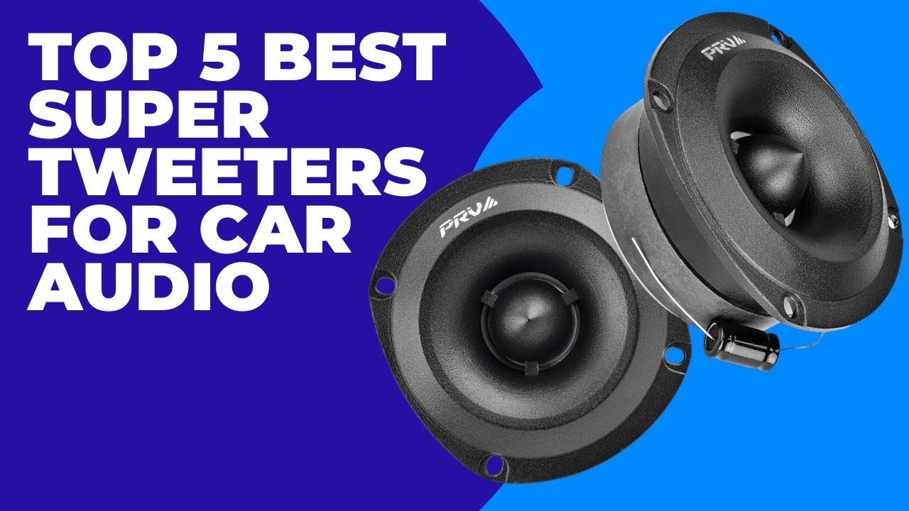 Top 5 Best Super Tweeters for Car Audio