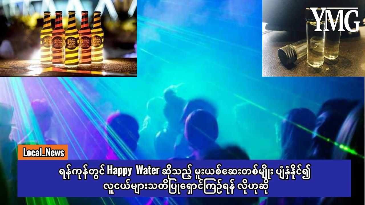ရန်ကုန်တွင် Happy  Water ဆိုသည့်မူးယစ်ဆေးတစ်မျိုး ပျံနှံနိုင်၍ လူငယ်များသတိပြုရှောင်ကြဉ်ရန် လိုဟုဆို