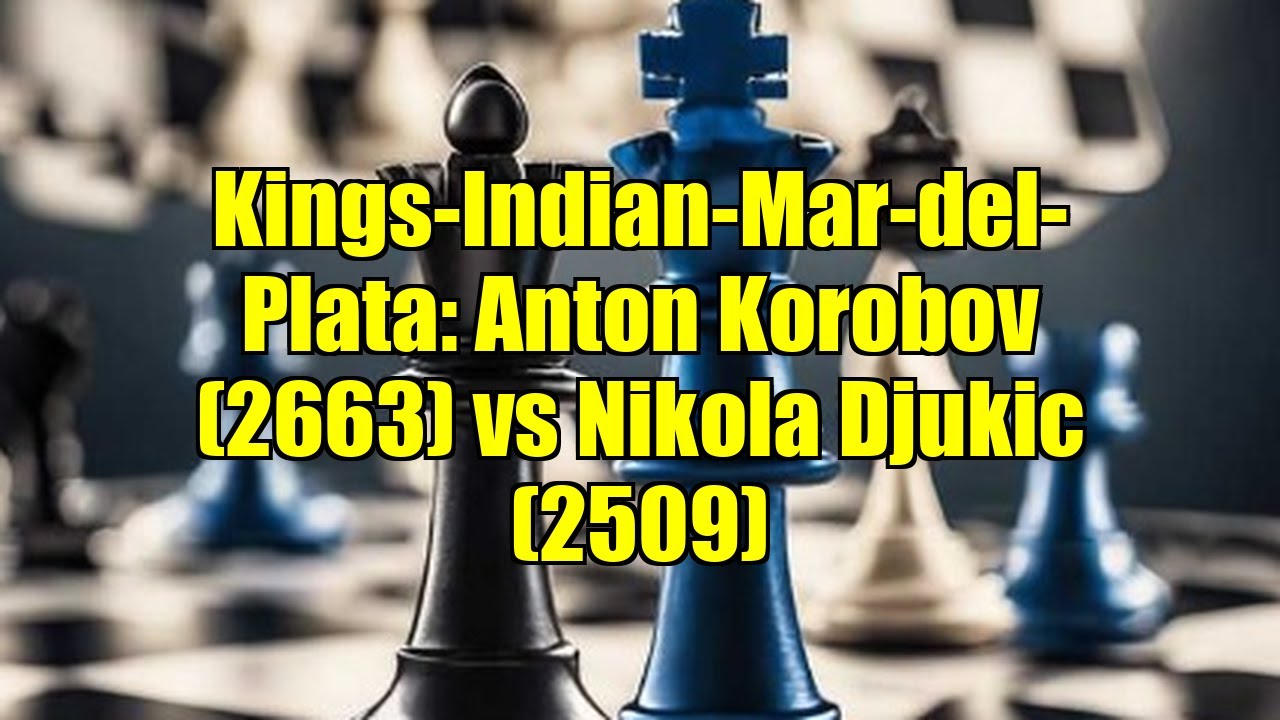 Kings-Indian-Mar-del-Plata: Anton Korobov (2663) vs Nikola Djukic (2509)