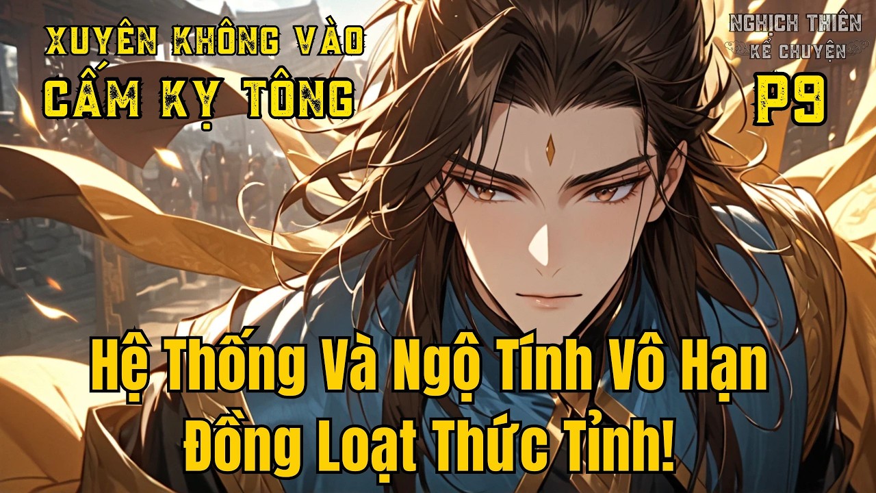 | P9 | Xuyên Không Vào Cấm Kỵ Tông – Hệ Thống Và Ngộ Tính Vô Hạn Đồng Loạt Thức Tỉnh!