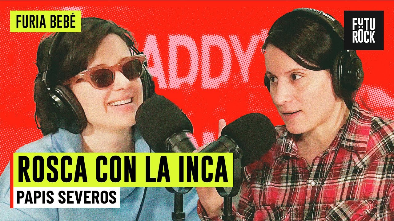 PAPIS SEVEROS | ROSCA CON LA INCA en FURIA BEBÉ
