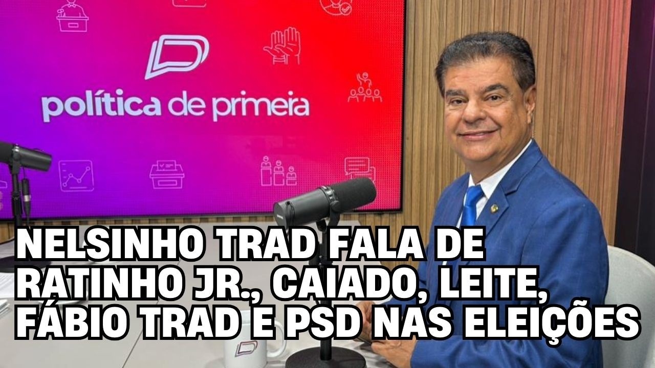 Nelsinho Trad fala de Ratinho Jr., Caiado, Eduardo Leite, Fábio Trad e PSD nas Eleições 2026