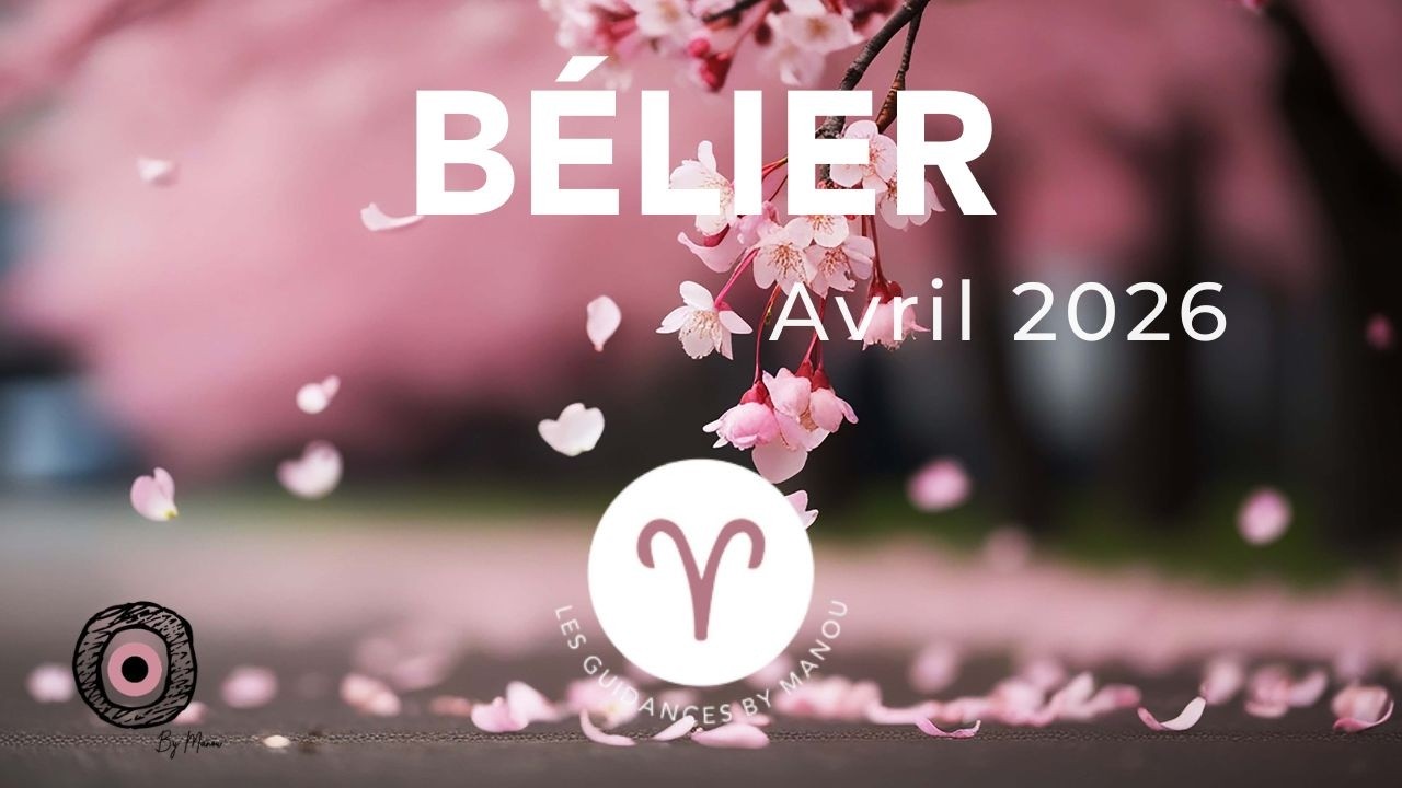 B&Eacute;LIER 🐏♈️ &bull; Avril 2026 &bull; BLOQU&Eacute;E ? VOICI POURQUOI &bull; Guidance By Manou 🧿