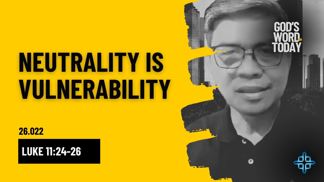 NEUTRALITY IS VULNERABILITY | Luke 11:24-26 | God's word for Today w Pastor Sinon | Ep.26.022