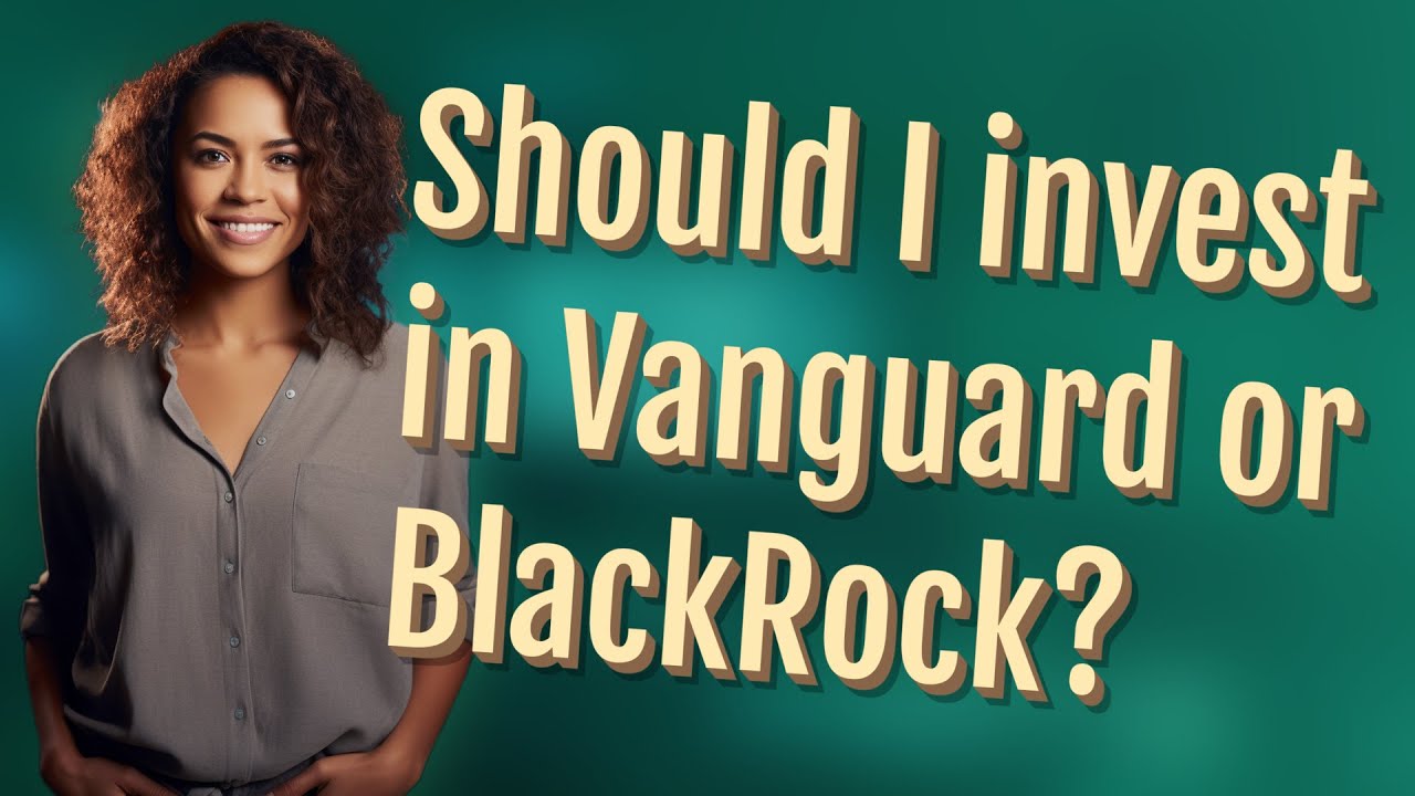 Should I invest in Vanguard or BlackRock?