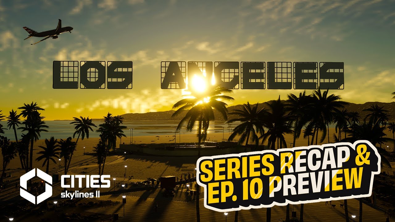 Los Angeles Series Recap and Ep.10 Teaser | Cities Skylines 2