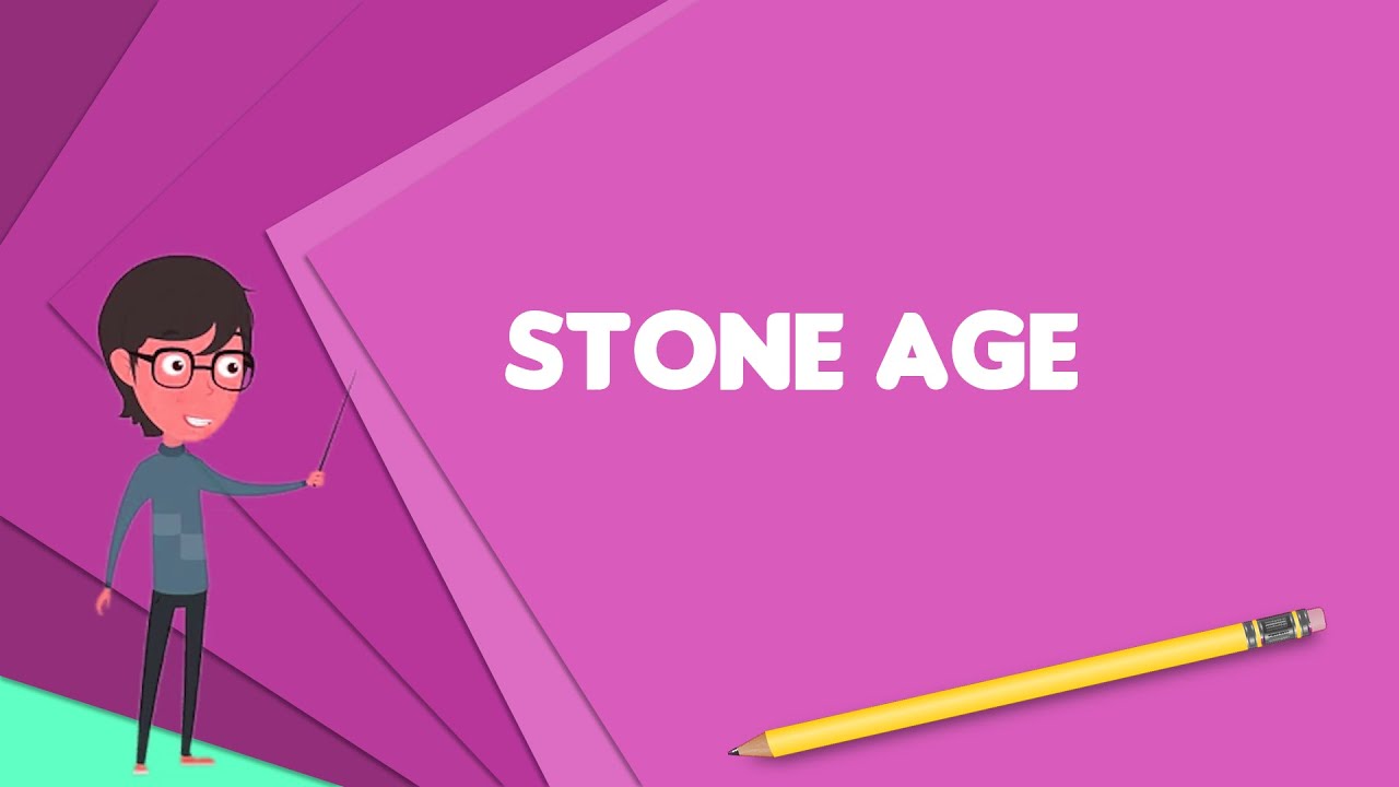 What is Stone Age? Explain Stone Age, Define Stone Age, Meaning of Stone Age