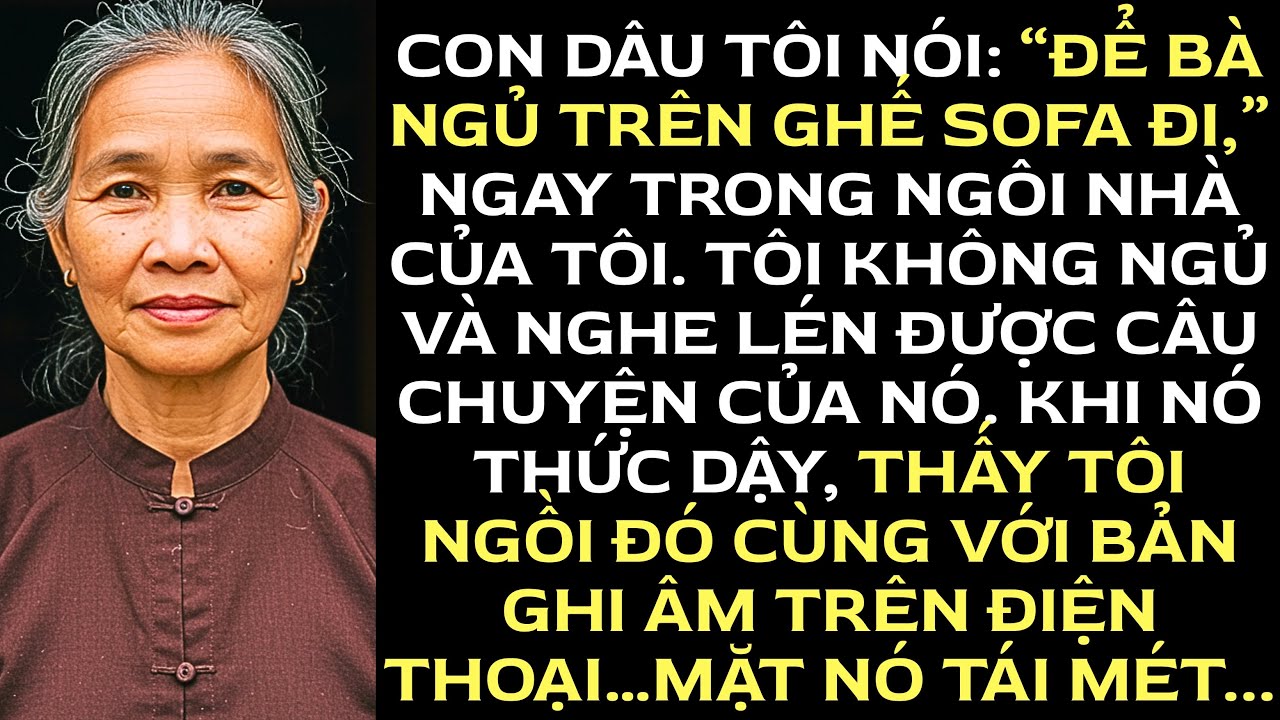 Vợ của con trai tôi nói: “Để bà ngủ trên ghế sofa đi,” ngay trong ngôi nhà do tôi trả tiền. Cô ta...