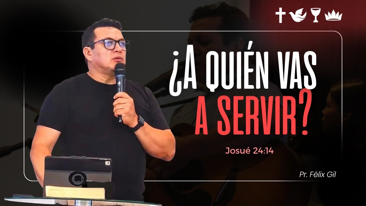 ¿A quién vas a servir? - Pr. Félix Gil