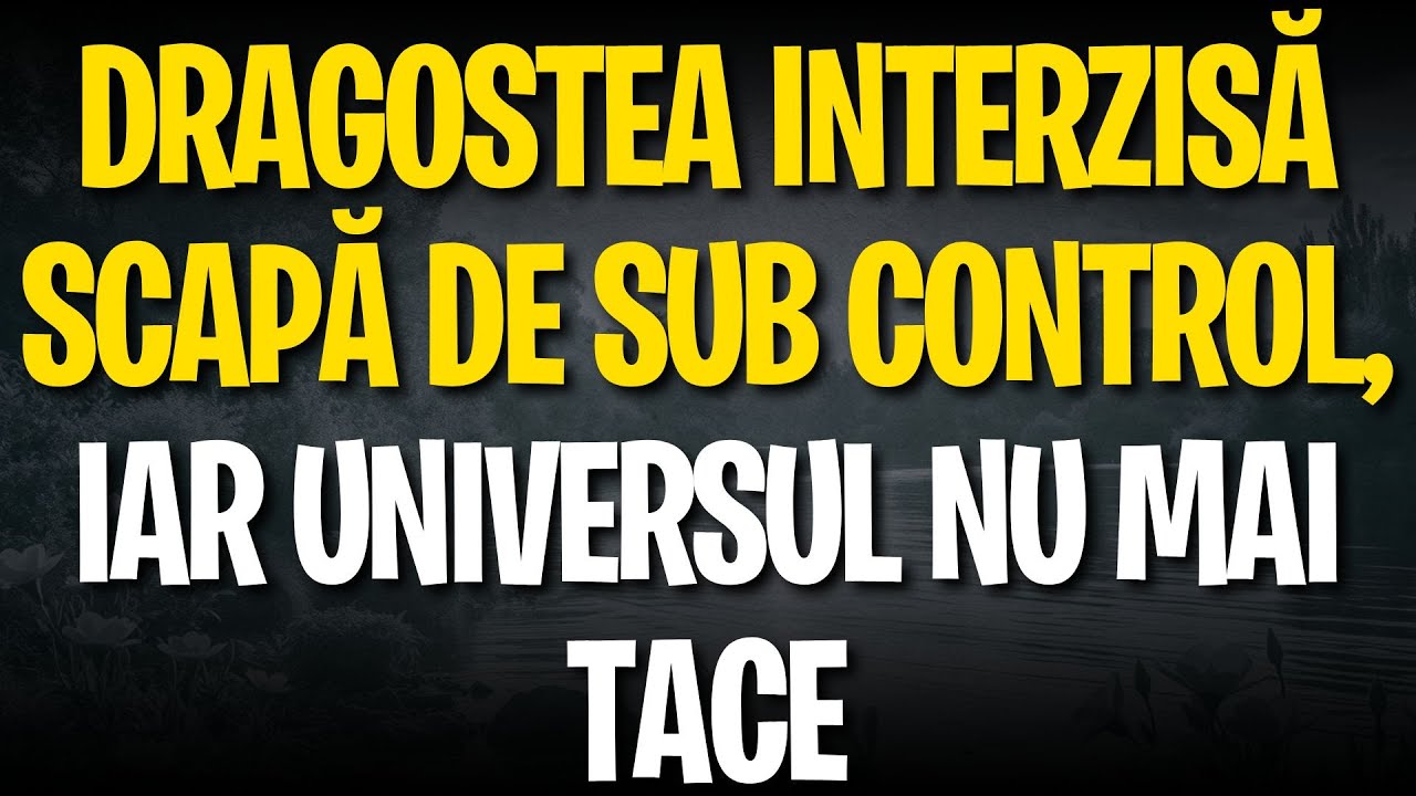 Dragostea INTERZISĂ scapă de sub control, iar universul nu mai tace