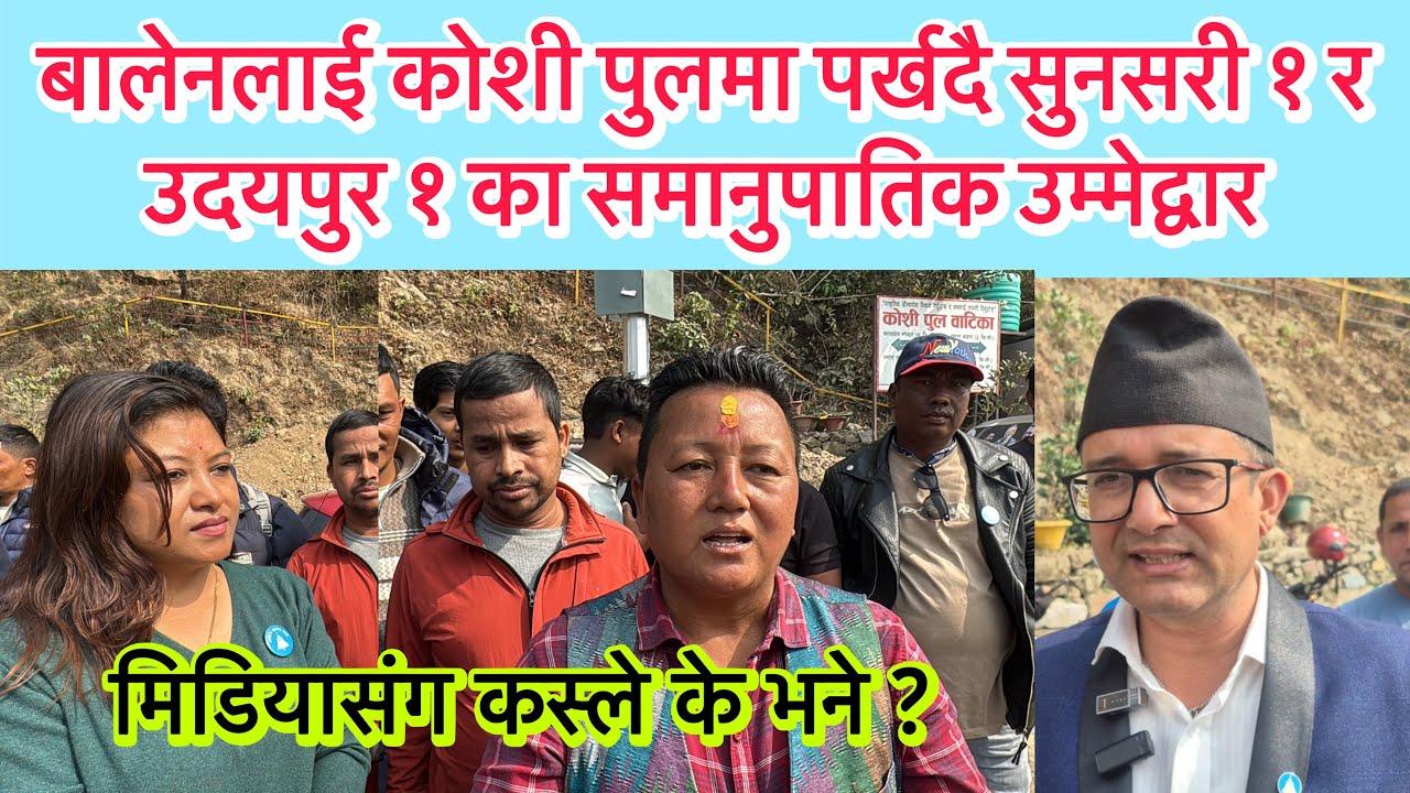 बालेनलाई कोशी पुलमा पर्खदा सुनसरी १, उदयपुर १ क समानुपातिक उम्मेद्वार भेटियो । 