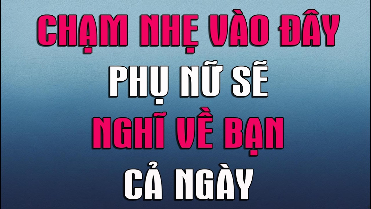 CHẠM NHẸ VÀO ĐÂY PHỤ NỮ SẼ NGHĨ VỀ BẠN CẢ NGÀY