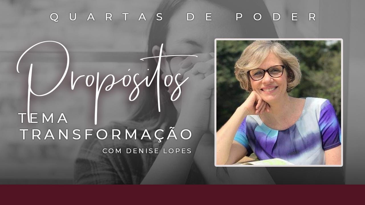 TRANSFORMAÇÃO - PROPÓSITOS | Denise Lopes - 02.06.21
