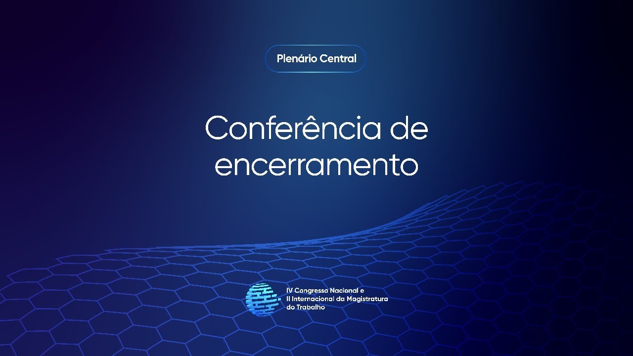Conferência de Encerramento - IV Congresso Nacional e II Internacional da Magistratura do Trabalho