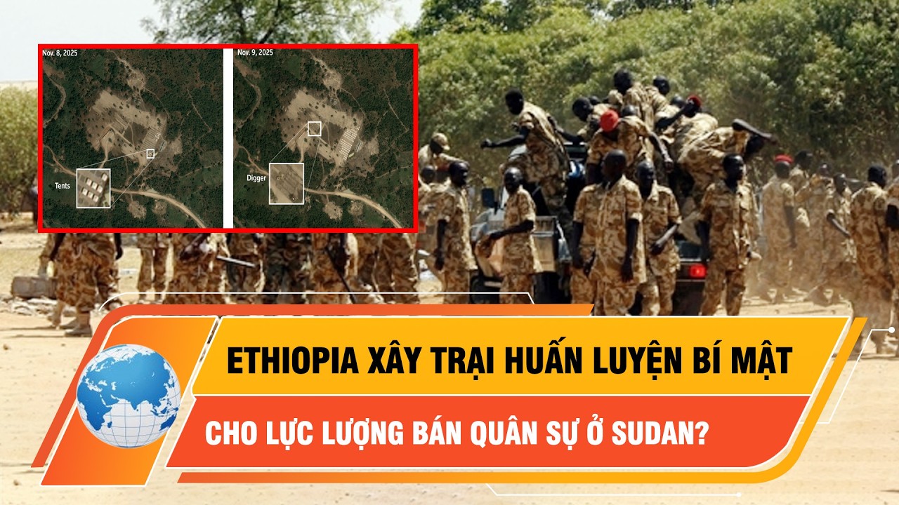 Dấy lên nghi ngờ Ethiopia xây trại huấn luyện bí mật cho lực lượng bán quân sự ở Sudan | Thời Sự