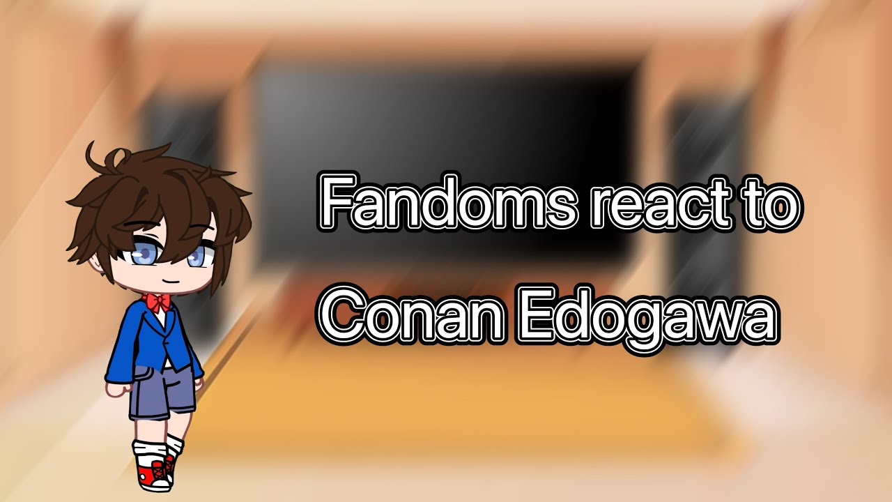 Fandoms react to Conan Edogawa (WIP) / DETCO, SL, GI, TDLOSK/ check description