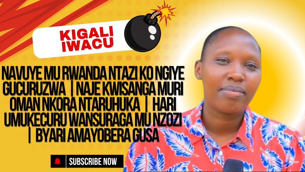 NAVUYE MU RWANDA NTAZI KO NGIYE GUCURUZWA |NAJE KWISANGA MURI OMAN NKORA NTARUHUKA @OKANSASIRA