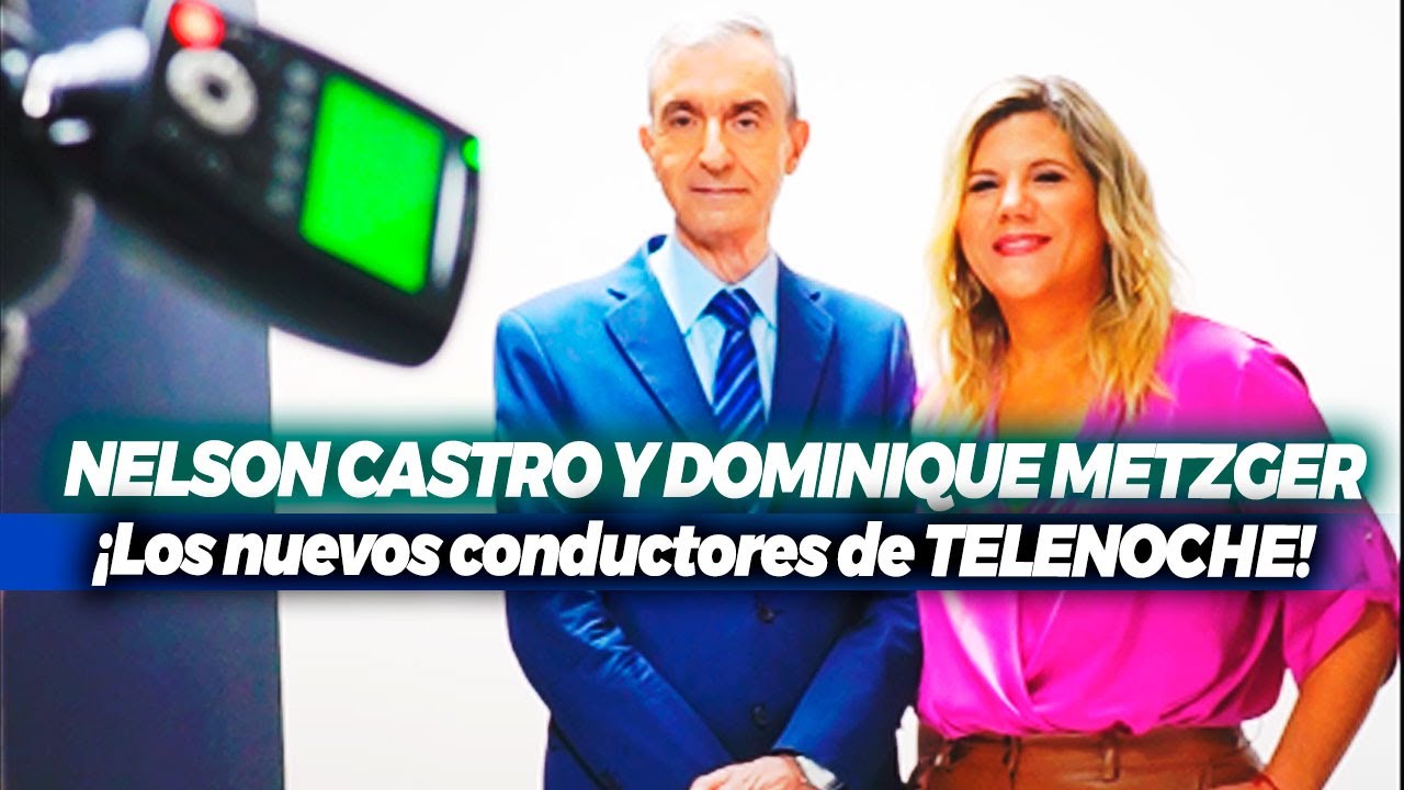 ¡HAY EQUIPO! NELSON CASTRO Y DOMINIQUE METZGER AL FRENTE DE TELENOCHE
