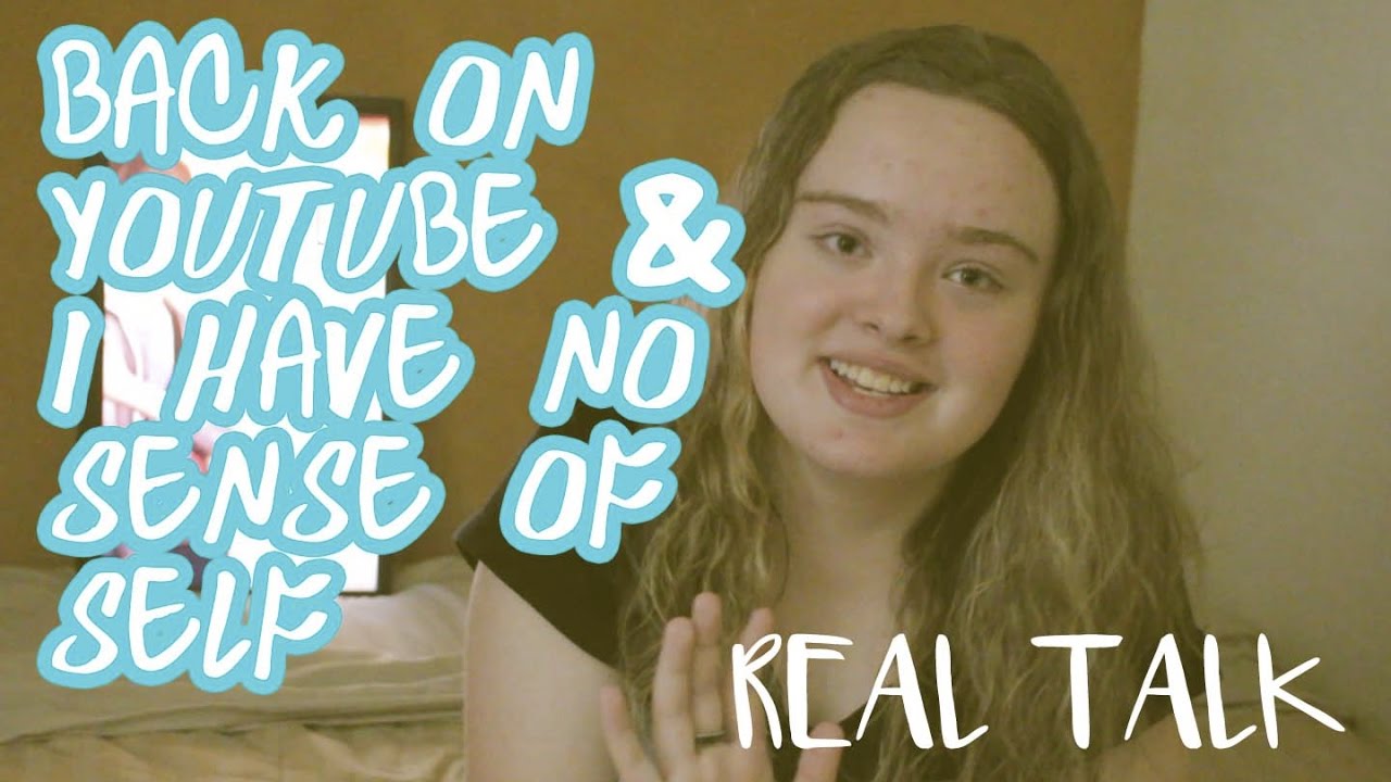 BACK ON YOUTUBE & I HAVE NO SENSE OF SELF // REAL TALK