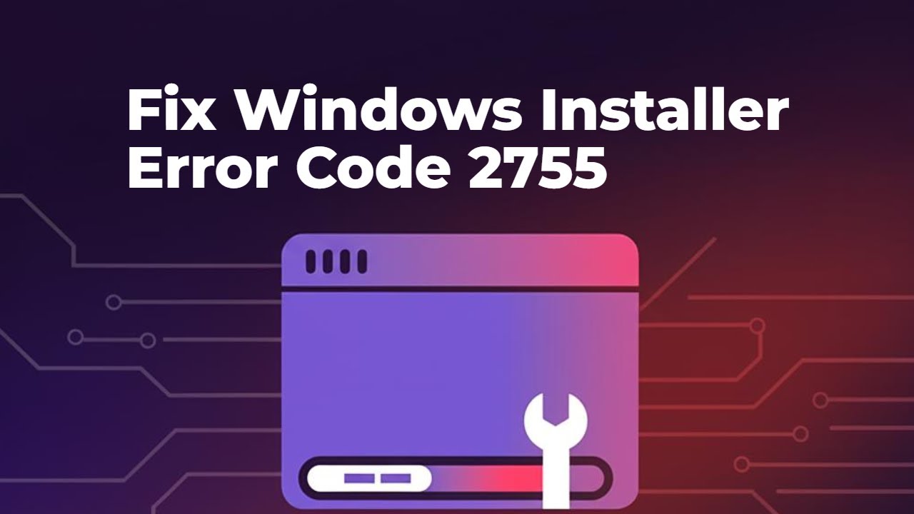 How To Fix Windows Installer Error Code 2755 [GUIDE]