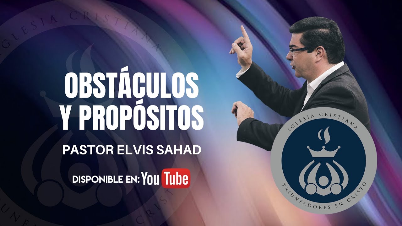 Obstáculos y Propósitos | Pastor Elvis Sahad | Triunfadores en Cristo