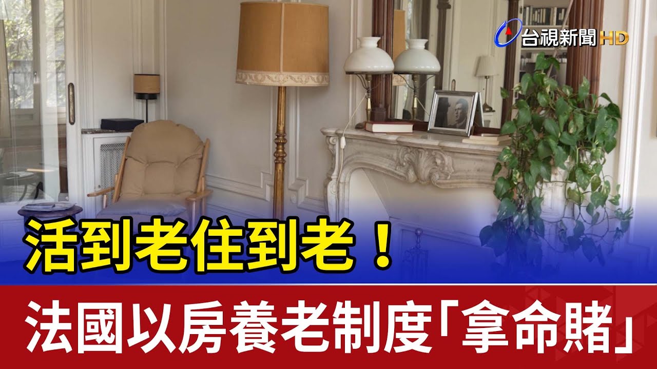 活到老住到老！ 法國以房養老制度「拿命賭」