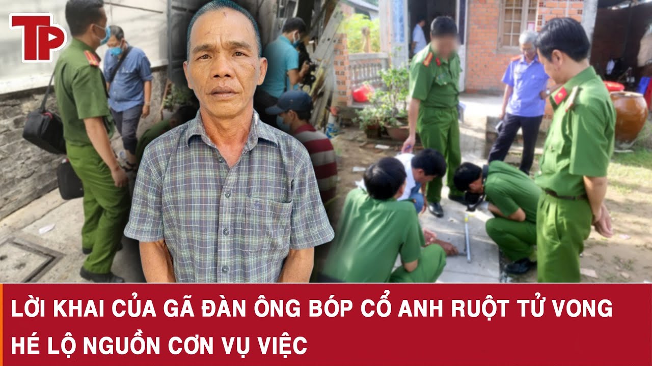 Trưa 30/1: Lời khai của gã đàn ông bóp cổ anh ruột tử vong, hé lộ nguồn cơn gây ra bi kịch đau lòng