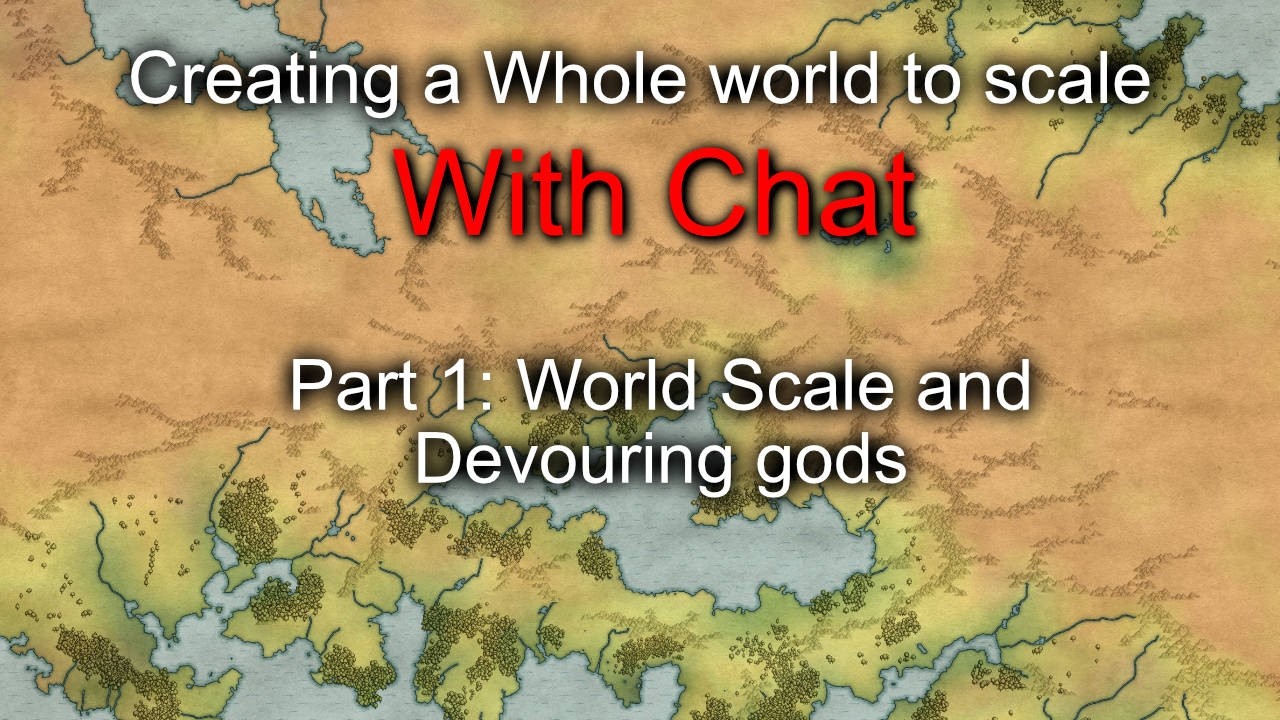 Creating a Whole World to Scale: Part 1: World Scale how to, the Devouring gods!