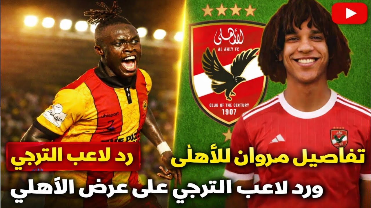 تفاصيل انتقال مروان عثمان للاهلي ورد مهاجم الترجي علي مفاوضات الاهلي واعارة قفشة وانفراجة ديانج