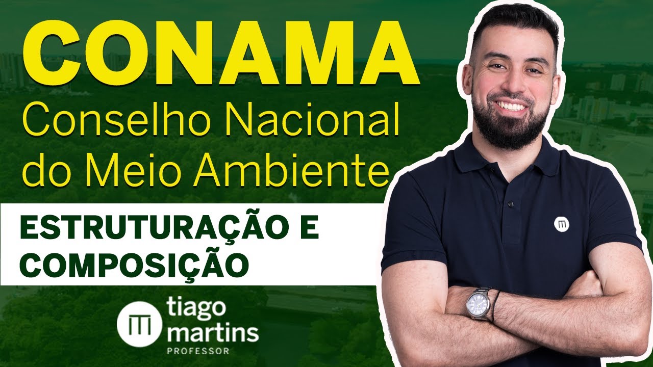 CONSELHO NACIONAL DO MEIO AMBIENTE (CONAMA) - ESTRUTURAÇÃO E COMPOSIÇÃO DO ORGÃO. (1º parte)