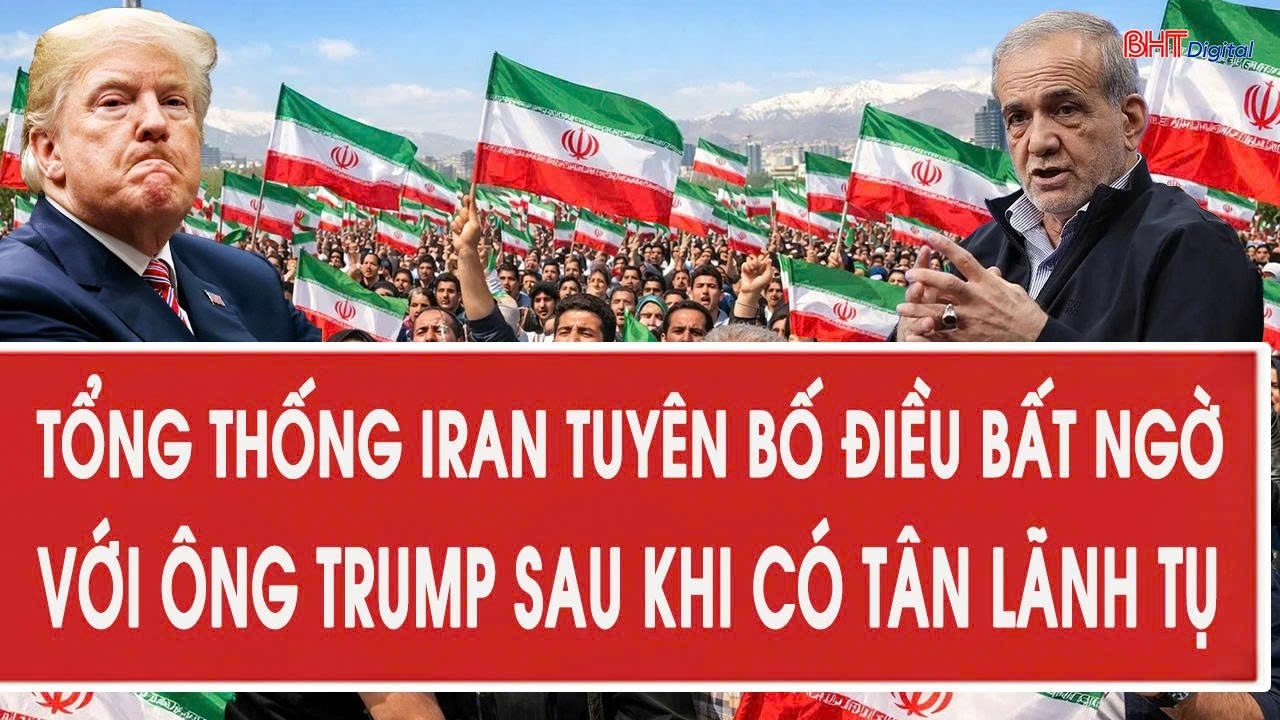 Tổng thống Iran tuyên bố điều bất ngờ với ông Trump sau khi có tân lãnh tụ