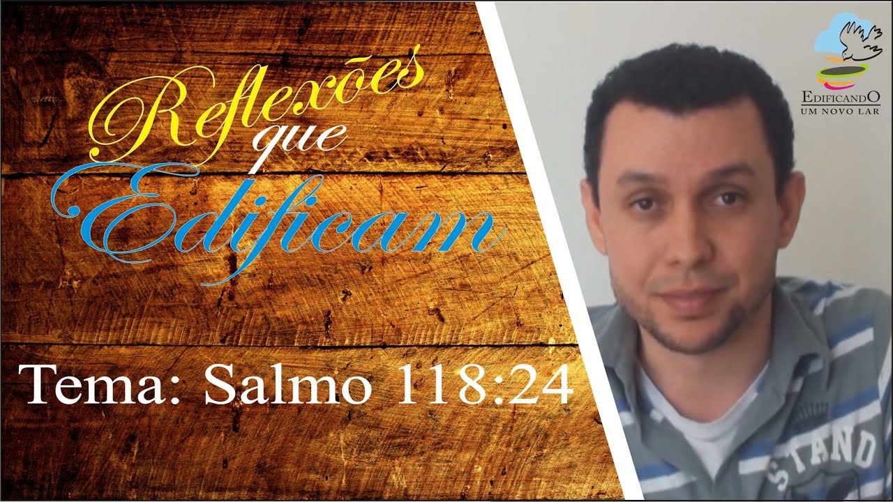 Reflexões que Edificam - Salmo 118:24