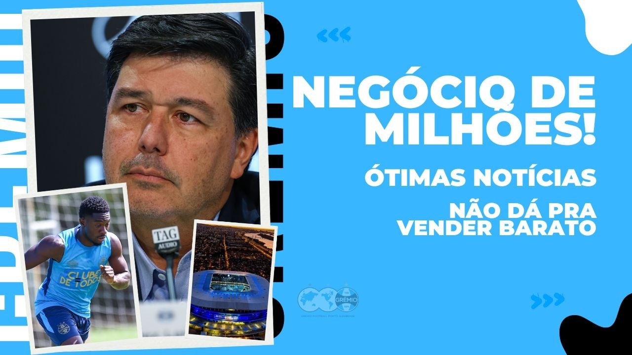 🚨NEGÓCIO DE MILHÕES PARA O GRÊMIO! | ÓTIMAS NOTÍCIAS | NÃO DÁ PRA VENDER BARATO