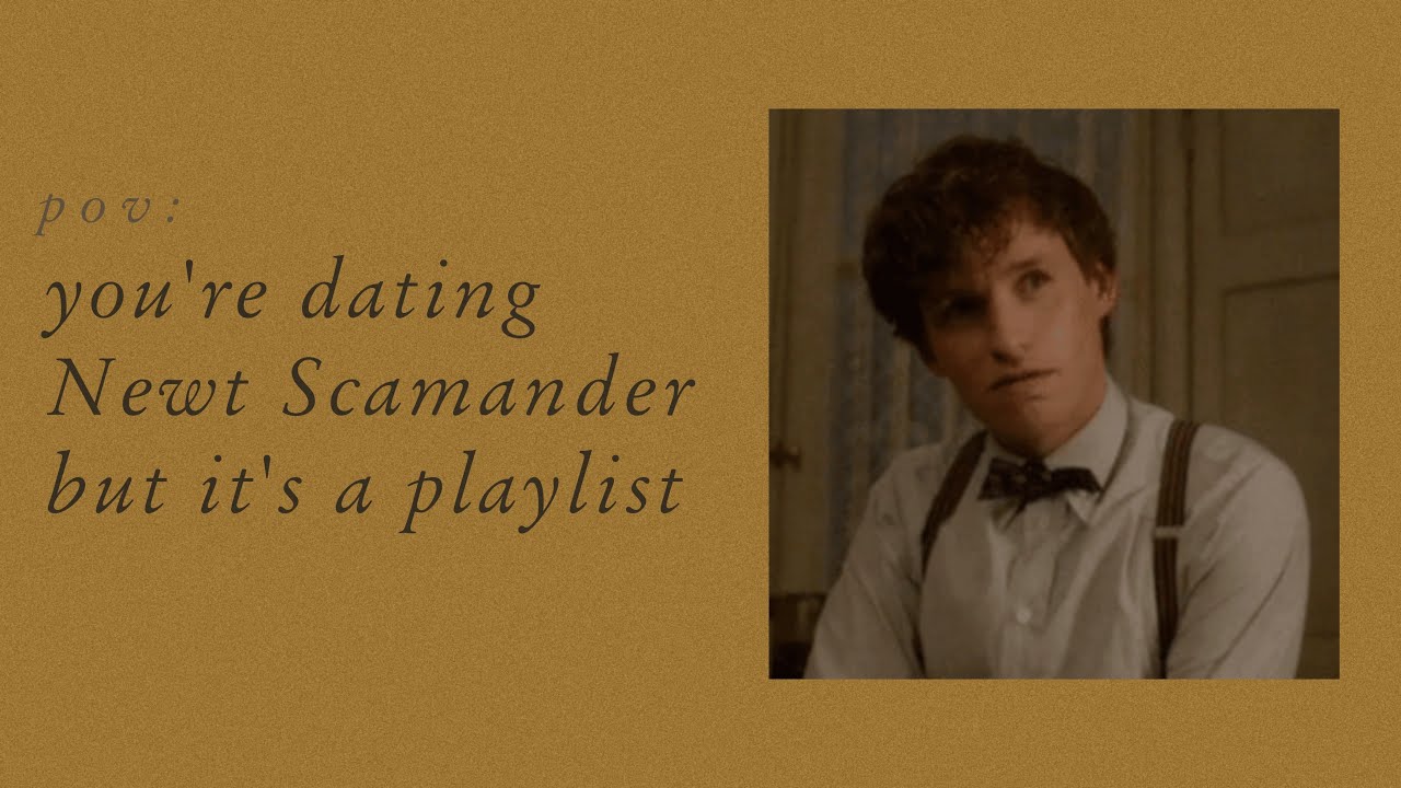 pov: you're dating newt scamander but it's a playlist :)