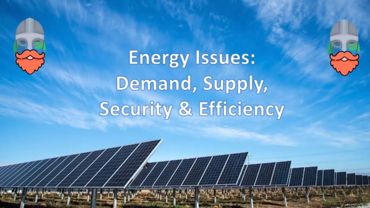 Energy Issues - Demand, Supply, Security & Efficiency