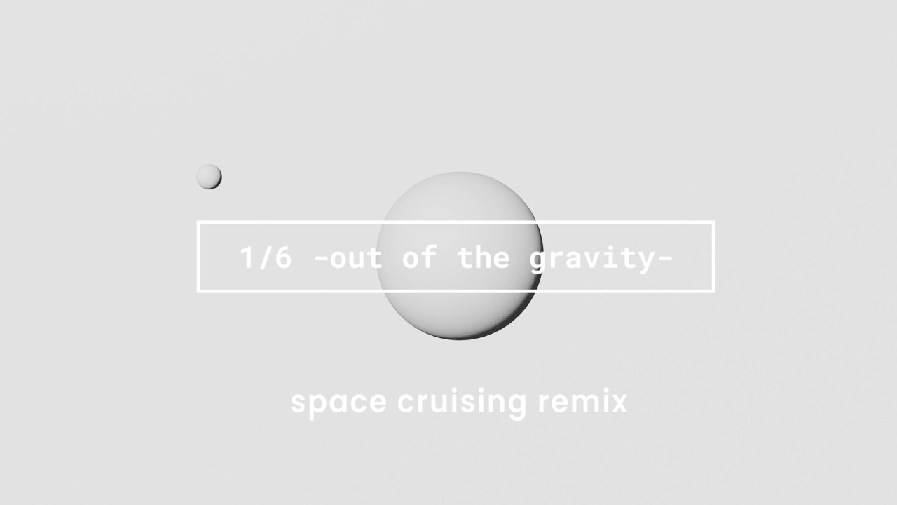 1/6 -out of the gravity- | space cruising remix